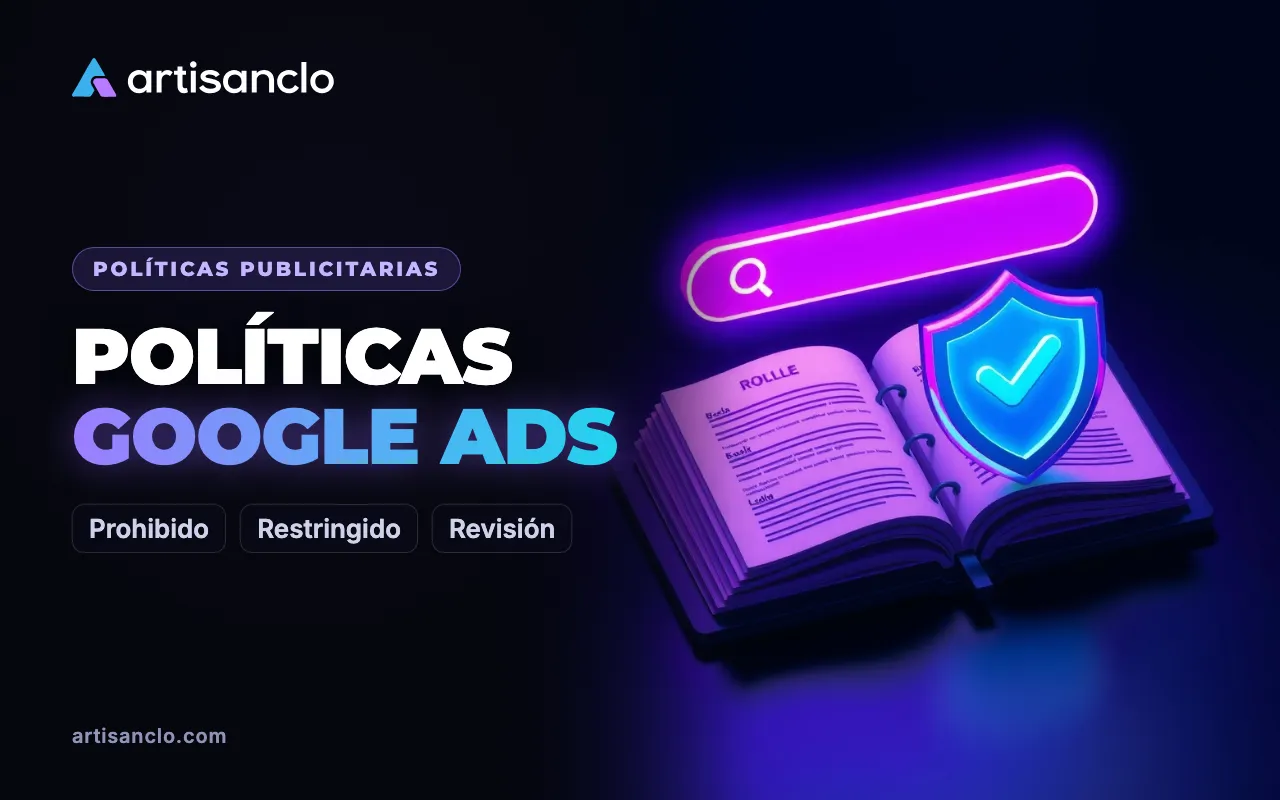 Políticas de Google Ads: qué está prohibido, qué está restringido y cómo cumplirlas
