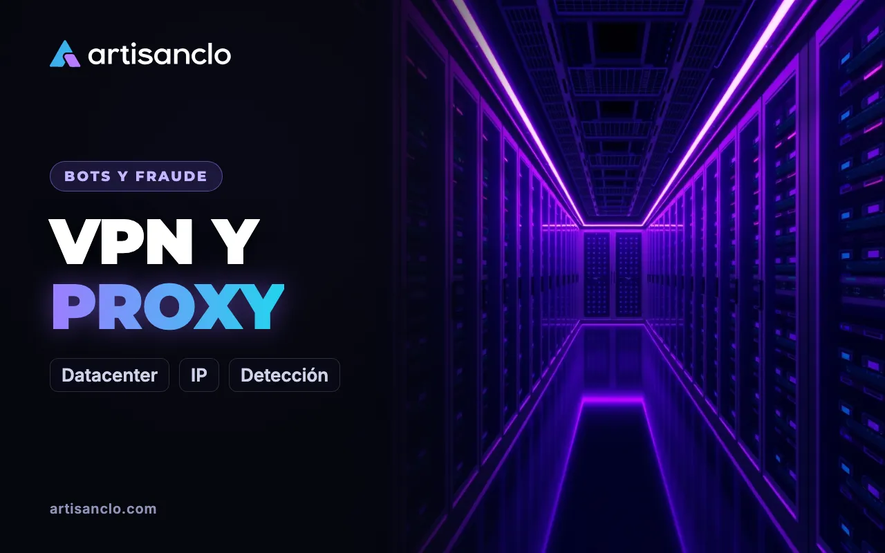 VPN, proxies e IP de centros de datos: cómo se detectan y cuándo bloquearlos
