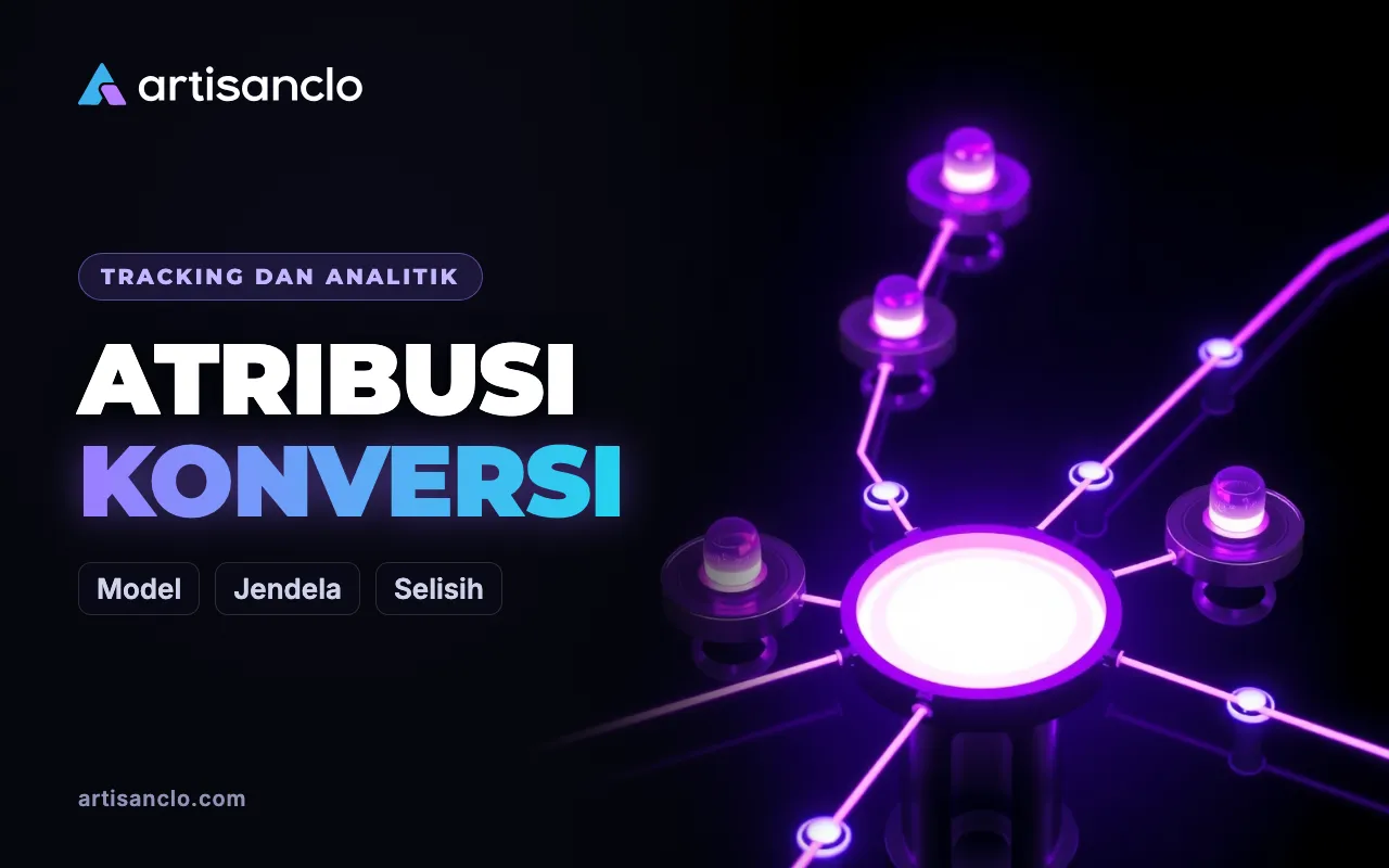 Atribusi Konversi: Model Atribusi, Jendela Atribusi, dan Kenapa Angka Tidak Sama