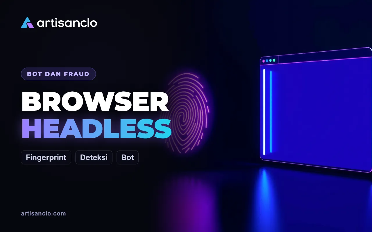 Browser Headless dan Browser Fingerprint: Cara Filter Membedakan Program dari Manusia