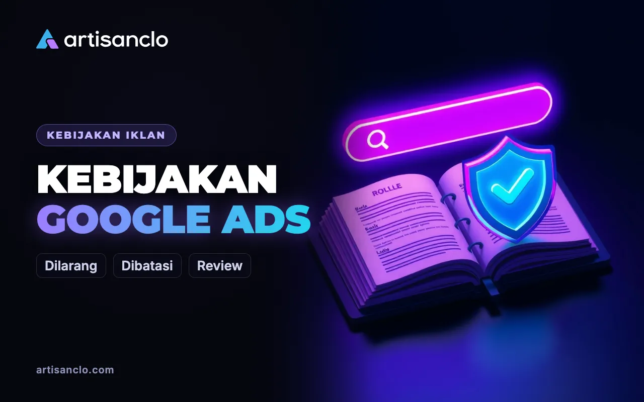 Kebijakan Google Ads: Apa yang Dilarang, Apa yang Dibatasi, dan Cara Mematuhinya