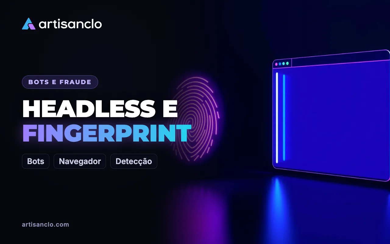 Navegador headless e fingerprint do navegador: como o filtro diferencia um programa de uma pessoa