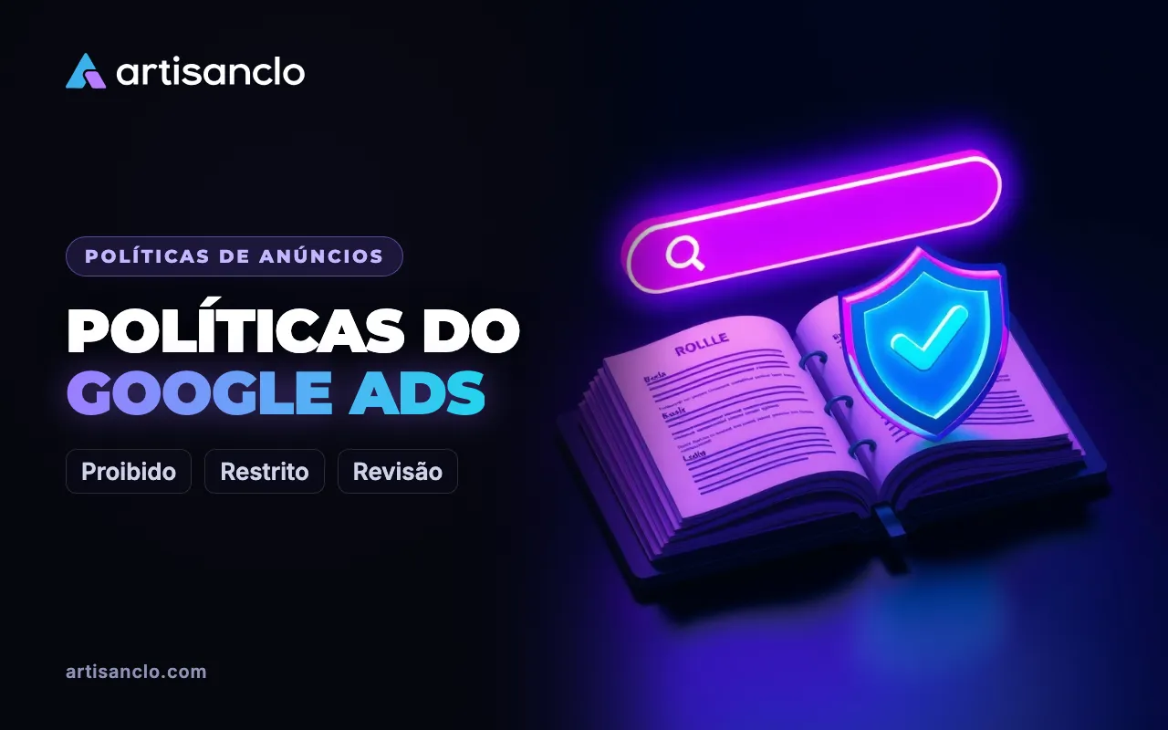 Políticas do Google Ads: o que é proibido, o que é restrito e como ficar dentro das regras