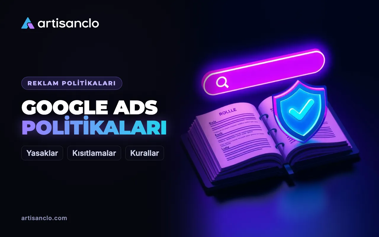 Google Ads politikaları: neler yasak, neler kısıtlı ve bunlara nasıl uyulur