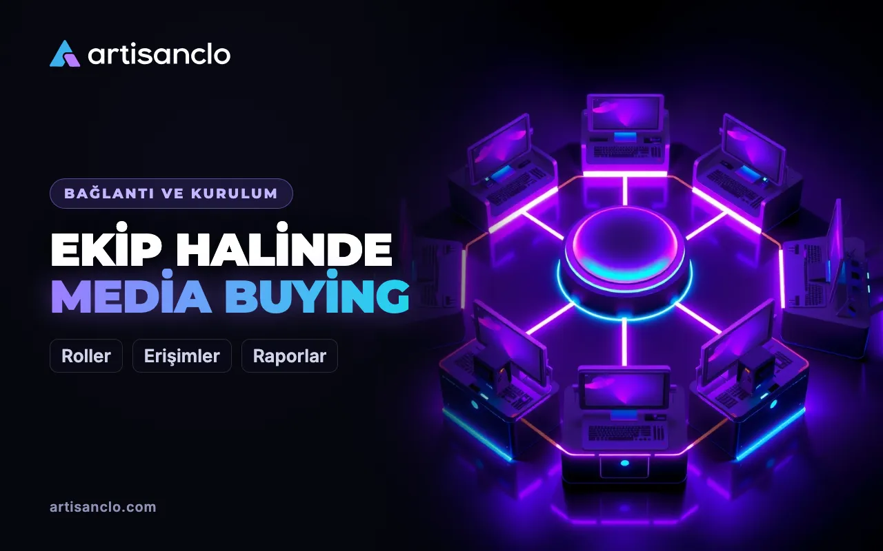 Ekip halinde media buying: kaossuz roller, erişimler ve raporlar