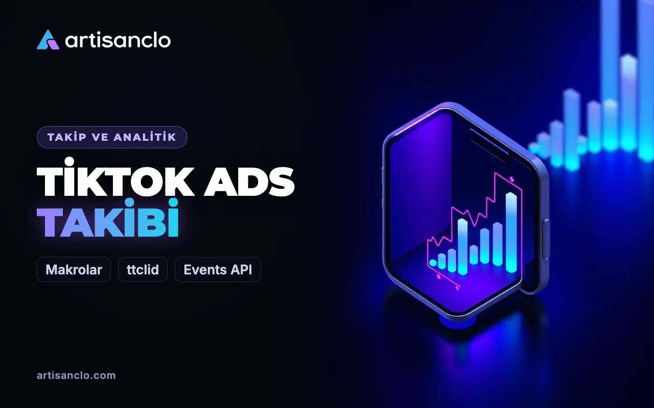 TikTok Ads dönüşüm takibi: makrolar, ttclid, Events API ve raporlar