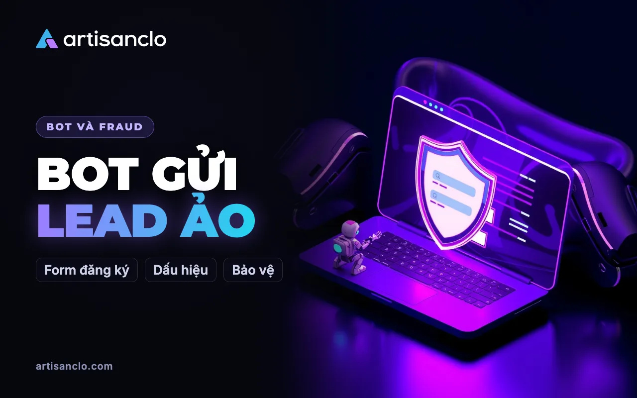 Bot gửi lead ảo trên website: lead giả từ đâu ra và làm sao chặn chúng