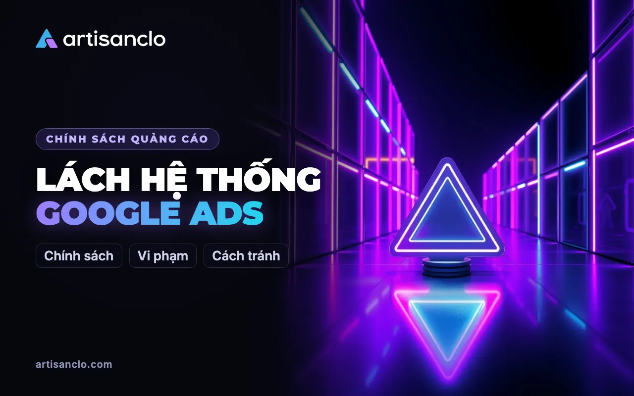 Lách hệ thống trong Google Ads: thế nào là vi phạm và cách kháng nghị khi bị khóa nhầm
