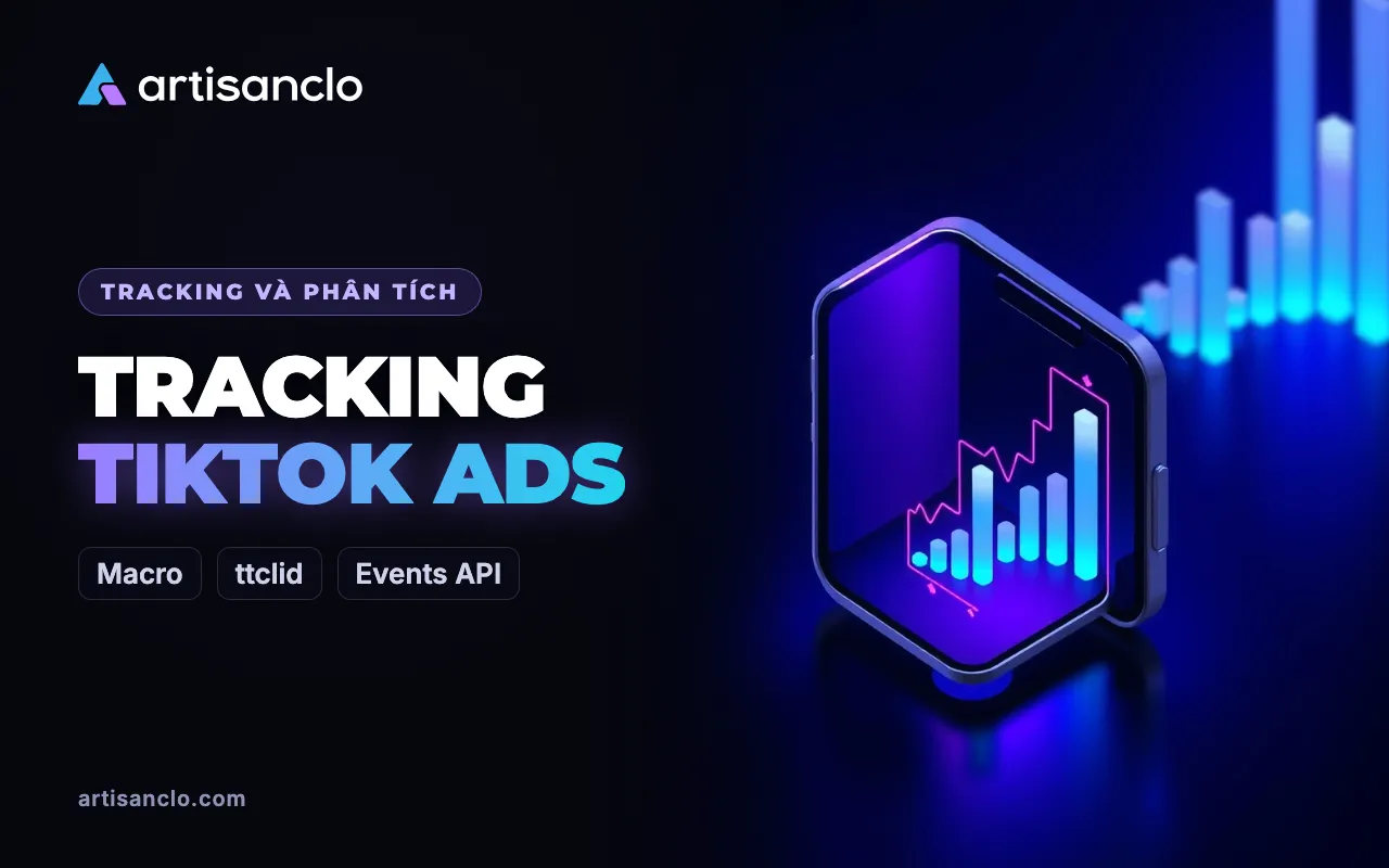 Tracking TikTok Ads: macro, ttclid, Events API và báo cáo