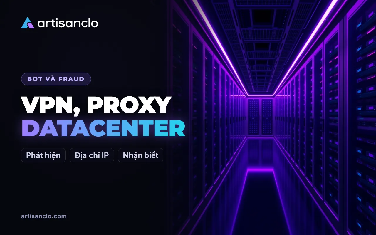 Phát hiện VPN, proxy và IP datacenter: nhận biết thế nào và khi nào nên chặn